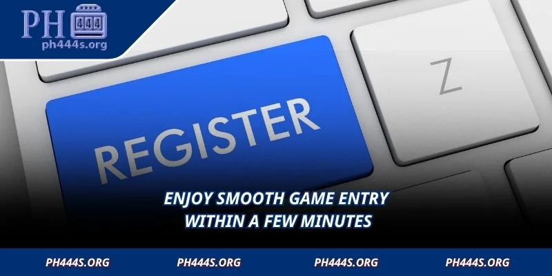 Enjoy smooth game entry within a few minutes