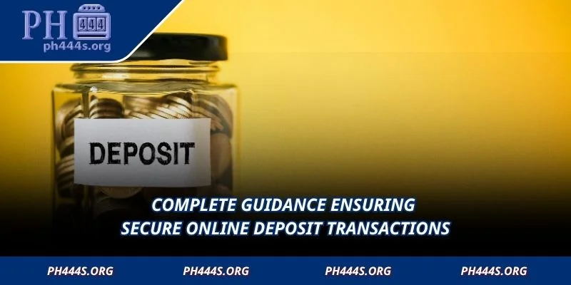 Complete guidance ensuring secure online deposit transactions