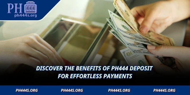 Discover the benefits of PH444 Deposit for effortless payments