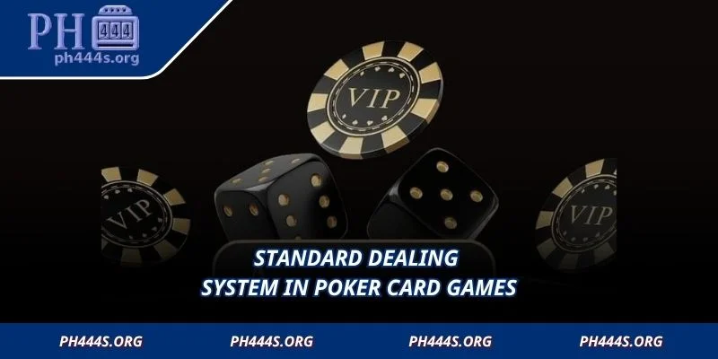 Standard dealing system in Poker Card Games