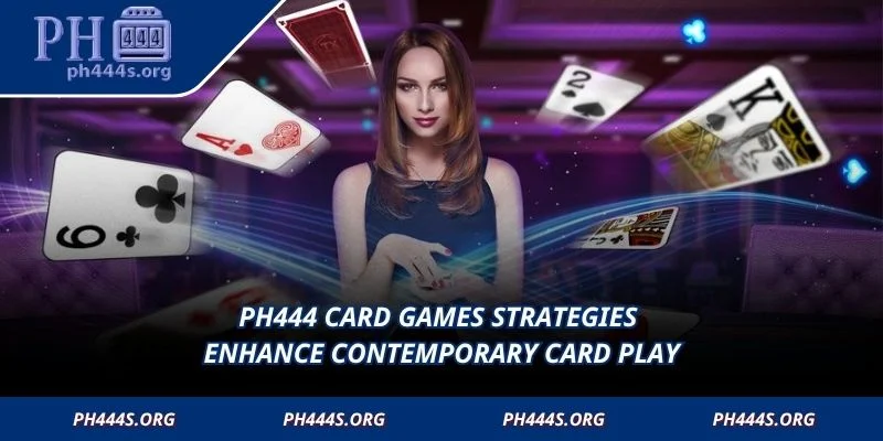 PH444 Card Games strategies enhance contemporary card play