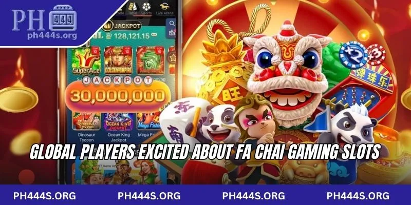 Global players excited about FA CHAI gaming slots