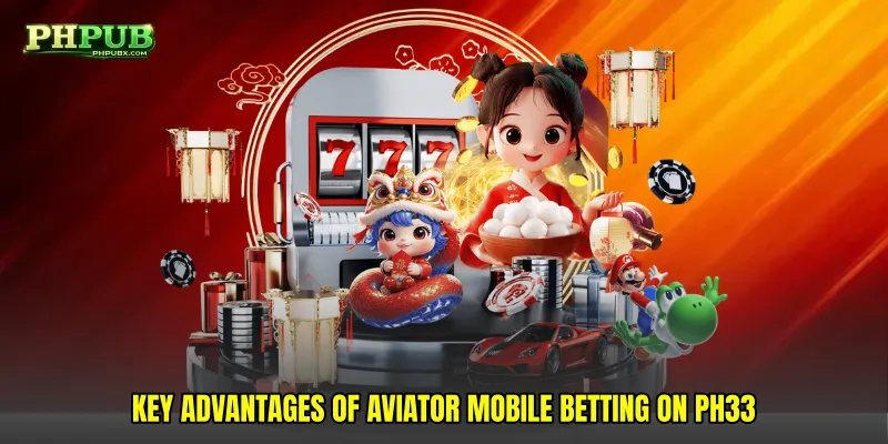 Key Advantages of Aviator mobile betting on PH33