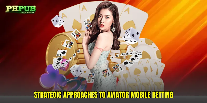 Strategic Approaches to Aviator mobile betting