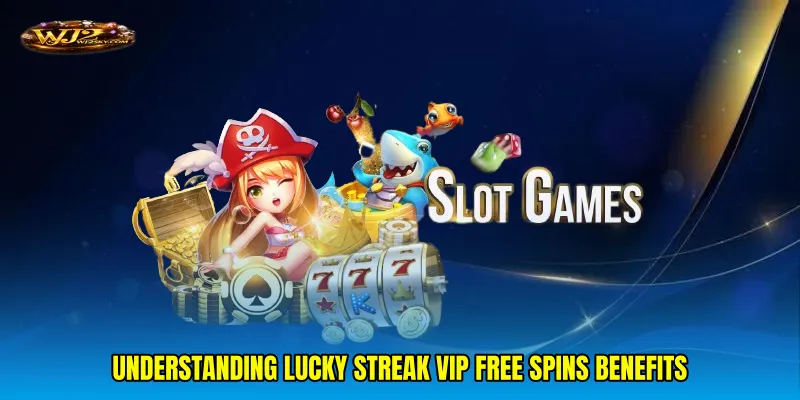 Understanding Lucky streak VIP free spins benefits
