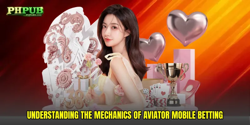 Understanding the Mechanics of Aviator mobile betting