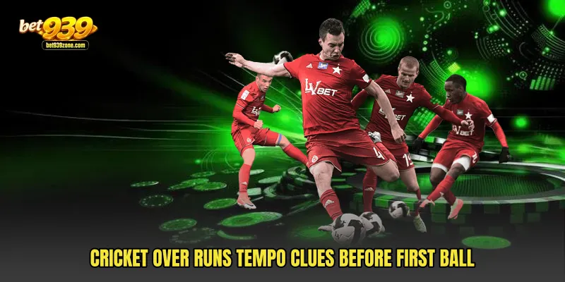 Cricket Over Runs tempo clues before first ball
